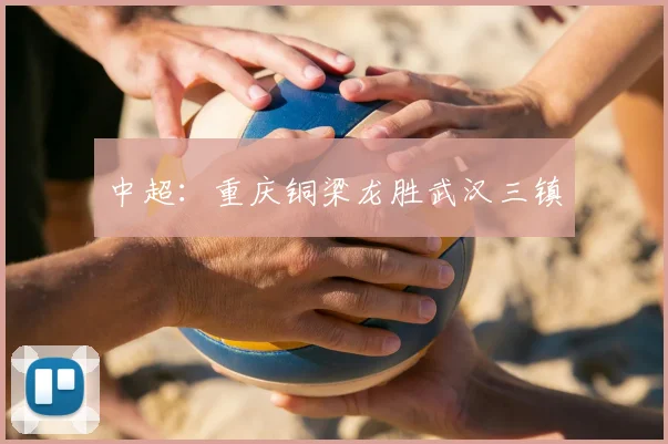 中超：重庆铜梁龙胜武汉三镇