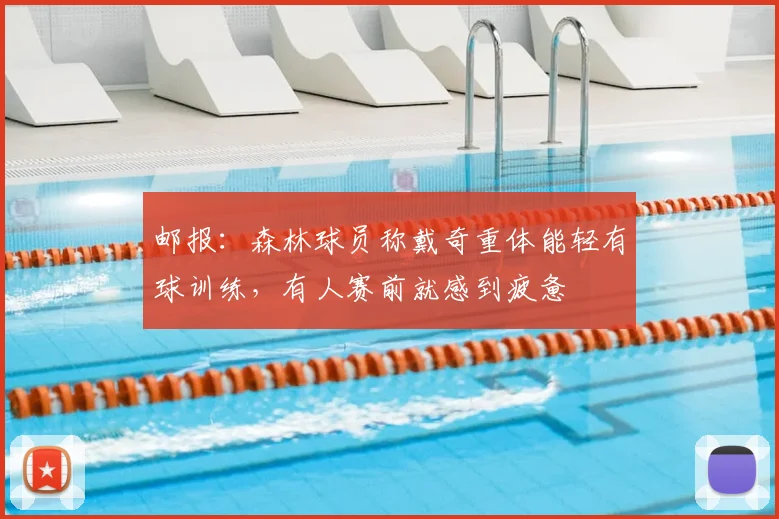 邮报：森林球员称戴奇重体能轻有球训练，有人赛前就感到疲惫