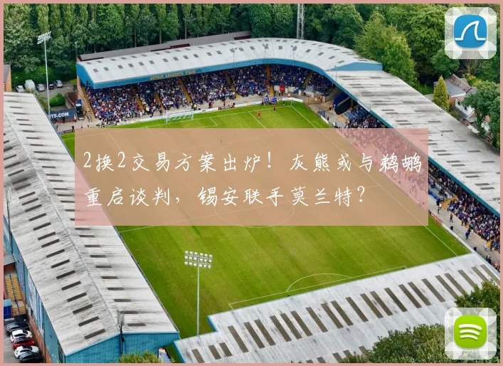 2换2交易方案出炉！灰熊或与鹈鹕重启谈判，锡安联手莫兰特？