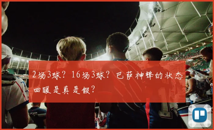 2场3球？16场3球？巴萨神锋的状态回暖是真是假？